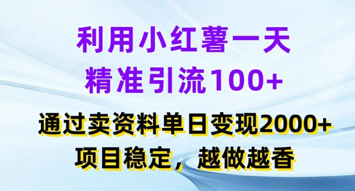 利用小红书一天精准引流100+，通过卖项目单日变现2k+，项目稳定，越做越香【揭秘】-轻创副业圈