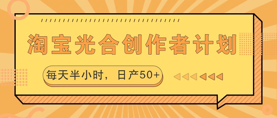 淘宝光合创作者计划，每天半小时，日产50+-轻创副业圈