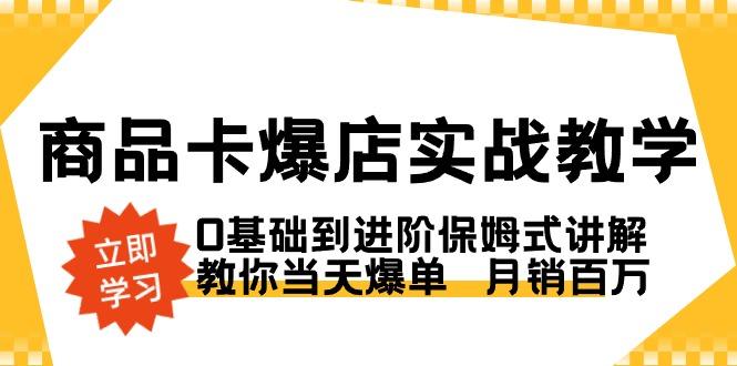 商品卡·爆店实战教学，0基础到进阶保姆式讲解，教你当天爆单  月销百万-轻创副业圈