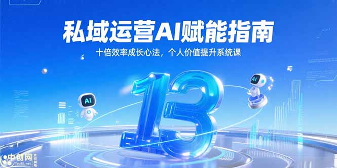私域运营AI赋能指南，十倍效率成长心法，个人价值提升系统课-轻创副业圈