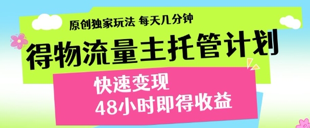 最新得物流量主计划，独家原创玩法，每天几分钟，快速变现，三至五天出收益【揭秘】-轻创副业圈