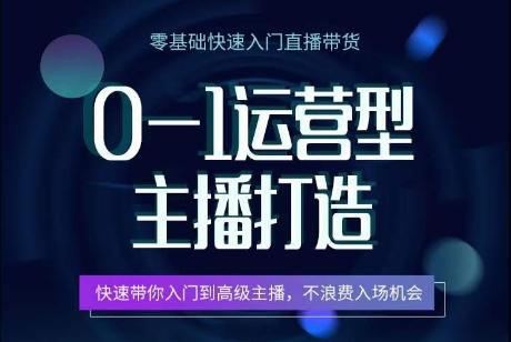 0-1运营型主播打造，​快速带你入门高级主播，不浪费入场机会-轻创副业圈