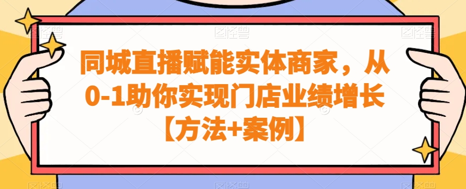 同城直播赋能实体商家，从0-1助你实现门店业绩增长【方法+案例】-轻创副业圈
