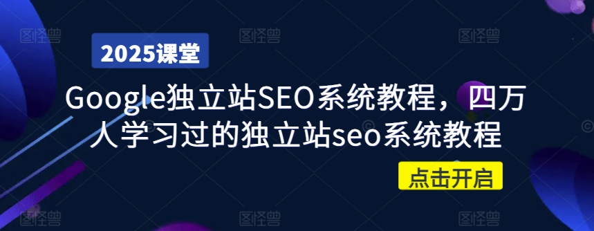 Google独立站SEO系统教程，四万人学习过的独立站seo系统教程-轻创副业圈