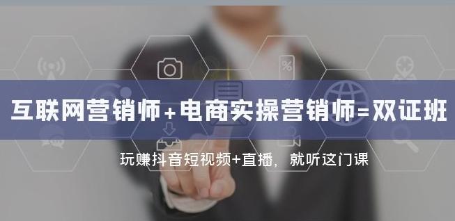 互联网·营销师+电商实操营销师=双证班：玩赚抖音短视频+直播就听这门课-轻创副业圈