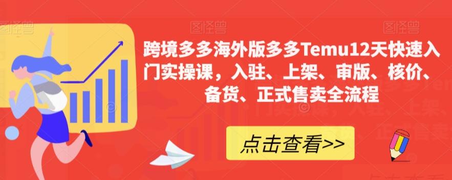 跨境多多海外版多多Temu12天快速入门实操课，入驻、上架、审版、核价、备货、正式售卖全流程-轻创副业圈