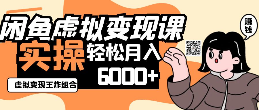 2025闲鱼虚拟产品变现程，实操王炸组合，轻松月入6000+-轻创副业圈