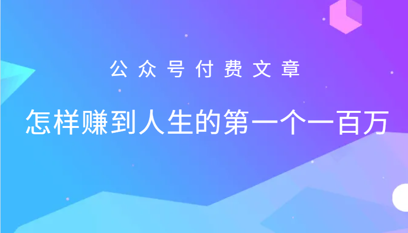某公众号付费文章：怎么样才能赚到人生的第一个一百万-轻创副业圈