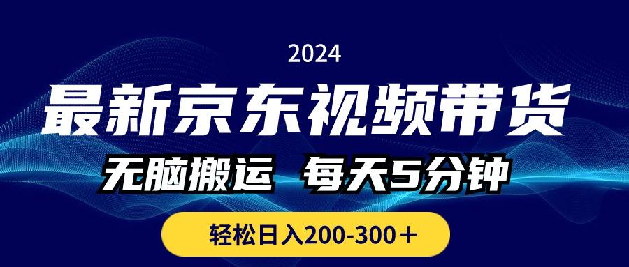 最新京东视频带货，无脑搬运，每天5分钟 ， 轻松日入200-300＋-轻创副业圈