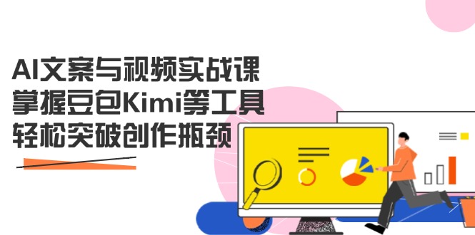 AI文案与视频实战课，掌握豆包Kimi等工具，轻松突破创作瓶颈-轻创副业圈