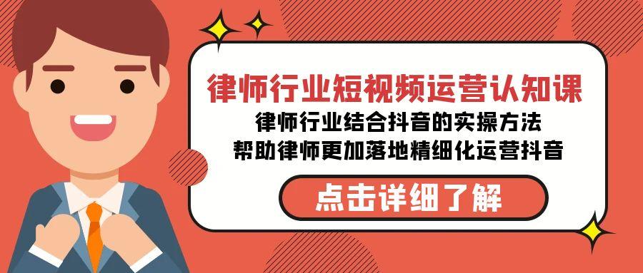 律师行业-短视频运营认知课，律师行业结合抖音的实战方法-高清无水印课程-轻创副业圈