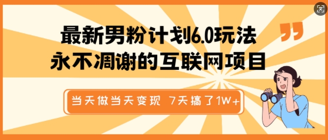 最新男粉计划6.0玩法，永不凋谢的互联网项目，当天做当天变现，视频包原创，7天搞了1个W-轻创副业圈