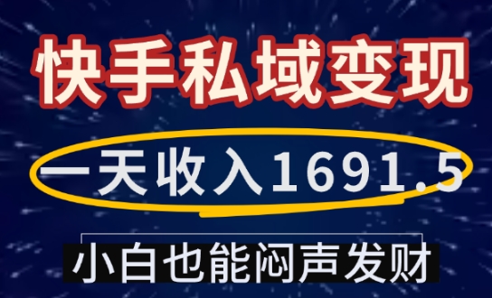 一天收入1691.5，快手私域变现，小白也能闷声发财-轻创副业圈