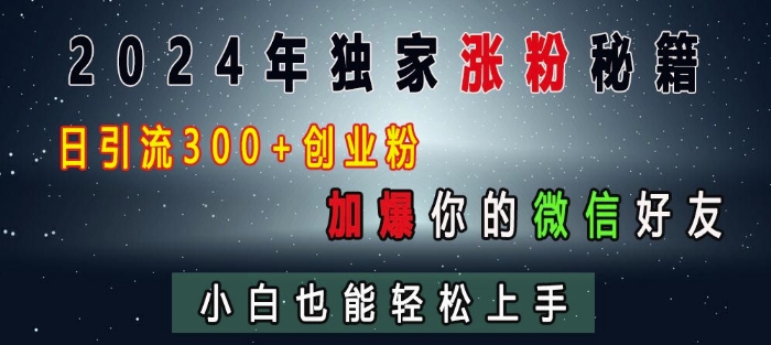 2024年独家涨粉秘籍，日引流300+创业粉，加爆你的微信好友，小白也能轻松上手-轻创副业圈