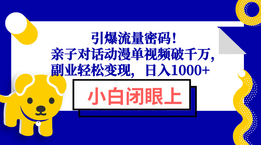 引爆流量密码！亲子对话动漫单视频破千万，副业轻松变现，日入1000+-轻创副业圈