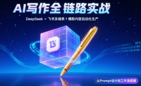 AI写作全链路：DeepSeek结构化Prompt+飞书多维表打造爆款内容体系-轻创副业圈