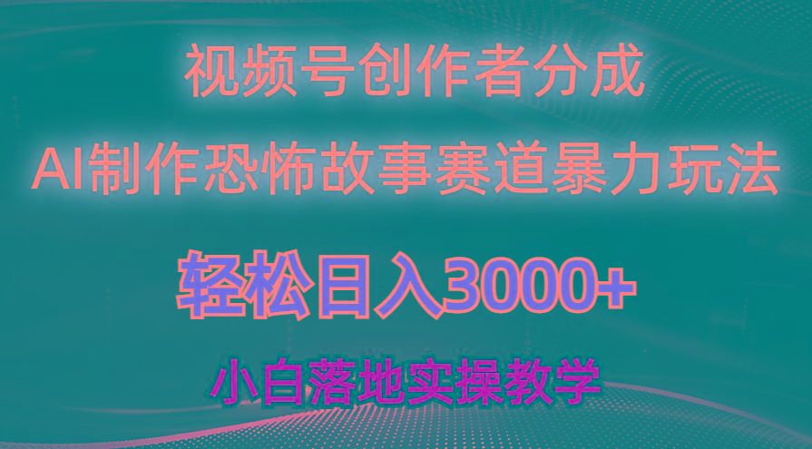 日入3000+，视频号AI恐怖故事赛道暴力玩法，轻松过原创，小白也能轻松上手-轻创副业圈