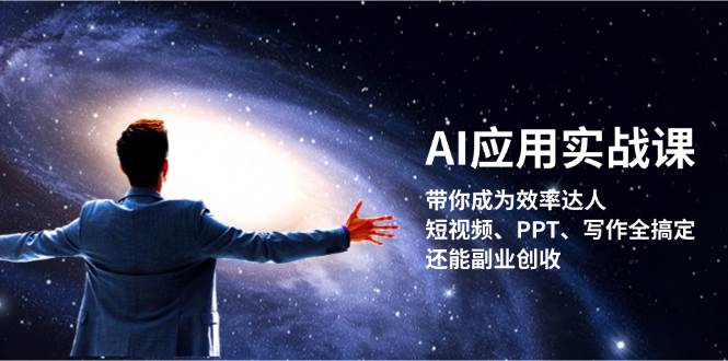 AI应用实战课：带你成为效率达人！短视频、PPT、写作全搞定，还能副业创收-轻创副业圈