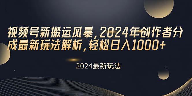 视频号新搬运风暴，2024年创作者分成最新玩法解析，轻松日入1000+-轻创副业圈
