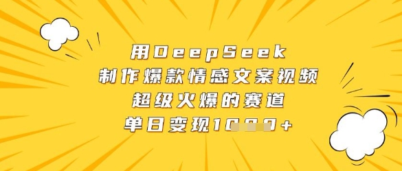 用DeepSeek制作爆款情感文案视频，超级火爆的赛道，单日变现数张-轻创副业圈