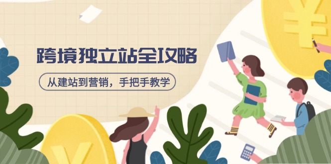 跨境独立站全攻略，从建站到营销，手把手教学，资源全推荐！-轻创副业圈