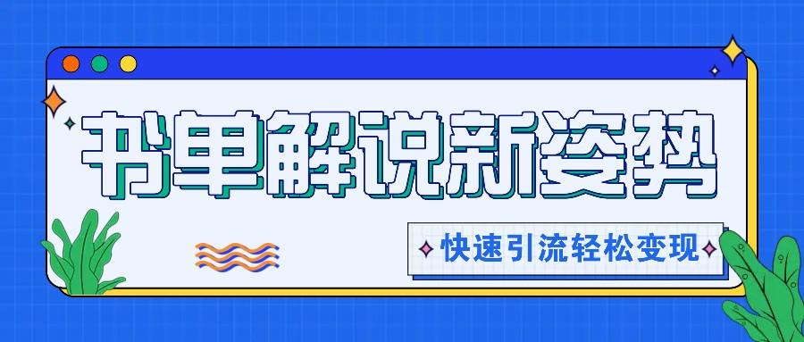 书单解说玩法快速引流，解锁阅读新姿势，原创视频轻松变现！-轻创副业圈