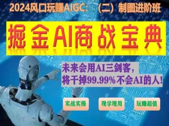 掘金AI商战宝典进阶班：如何用AI绘画设计(实战实操 现学现用 玩赚超值)-轻创副业圈