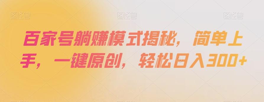 百家号躺赚模式揭秘，简单上手，一键原创，轻松日入300+【揭秘】-轻创副业圈