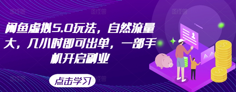 闲鱼虚拟5.0玩法，自然流量大，几小时即可出单，一部手机开启副业-轻创副业圈