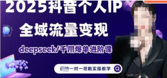 2025个人IP短视频带货(进阶版)全域流量变现，deepseek千川爆单进阶课-轻创副业圈