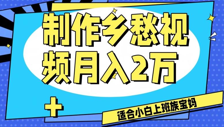 制作乡愁视频，月入2万+工作室可批量操作【揭秘】-轻创副业圈
