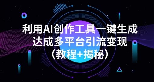 利用AI创作工具一键生成多平台引流变现（教程+揭秘）-轻创副业圈