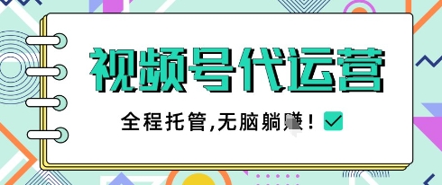 视频号代运营，团队托管计划，简单操作不限时间地点，一部手机单月轻松变现5k【揭秘】-轻创副业圈