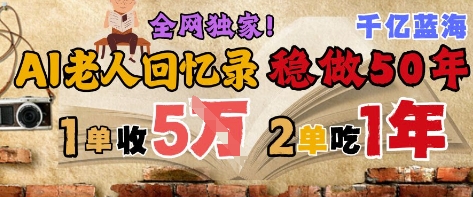 AI帮老人写回忆录，可以稳做50年的蓝海赛道，一单收2-3W，2单吃一年，长久可持续-轻创副业圈