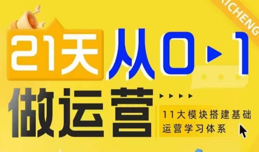 21天从0-1做运营，11大维度搭建基础运营学习体系-轻创副业圈