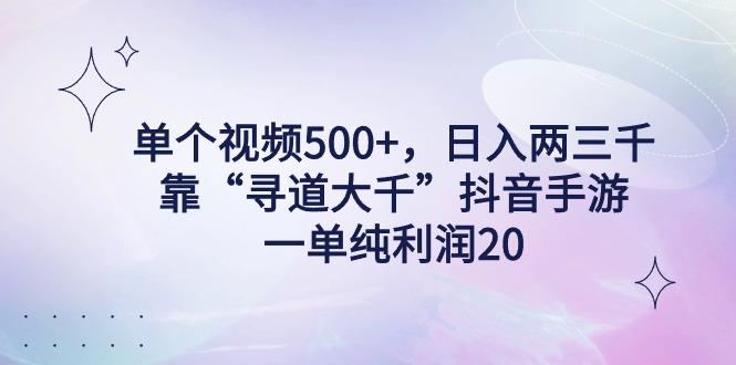 单个视频500+，日入两三千轻轻松松，靠“寻道大千”抖音手游，一单纯利…-轻创副业圈