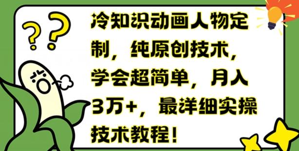 冷知识动画人物定制，纯原创技术，学会超简单，月入3万+，最详细实操技术教程【揭秘】-轻创副业圈