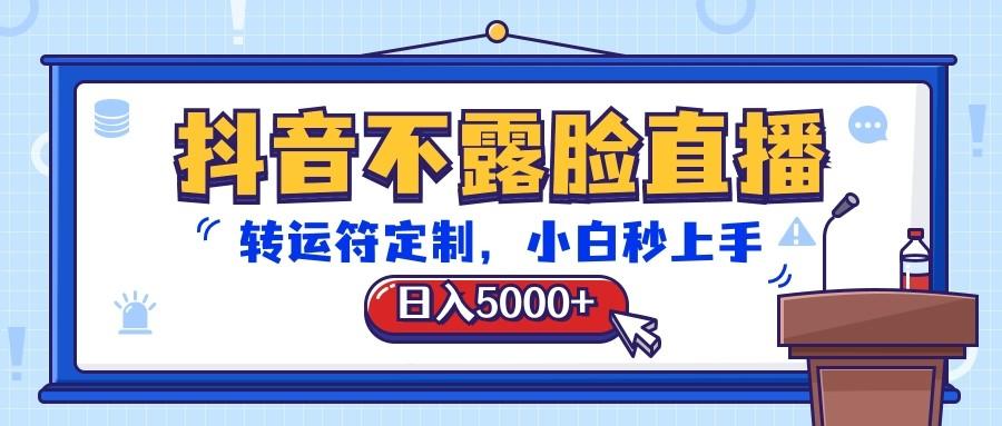 抖音不露脸直播，转运符定制，日入5000+，小白秒上手-轻创副业圈