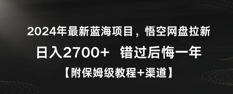 2024年最新蓝海项目，悟空网盘拉新，日入2700+错过后悔一年【附保姆级教程+渠道】【揭秘】-轻创副业圈