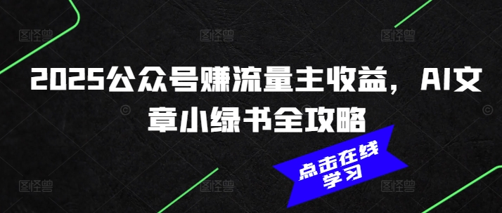 2025公众号赚流量主收益，AI文章小绿书全攻略-轻创副业圈