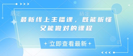 最新线上主播课，既能听懂又能做对的课程-轻创副业圈
