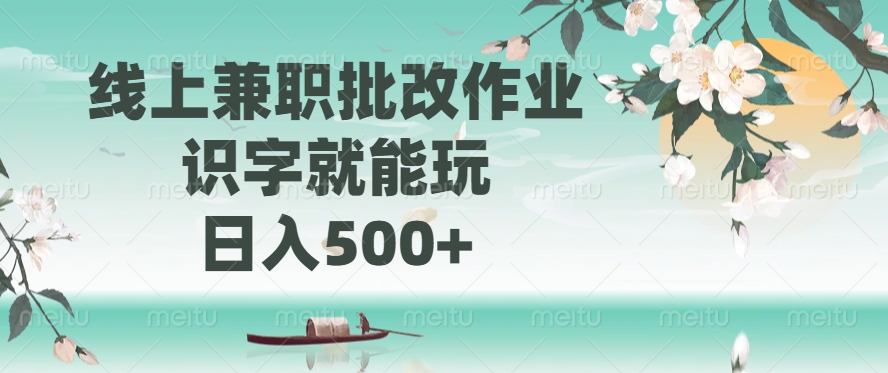 线上兼职批改作业，识字就能玩，日入500+-轻创副业圈