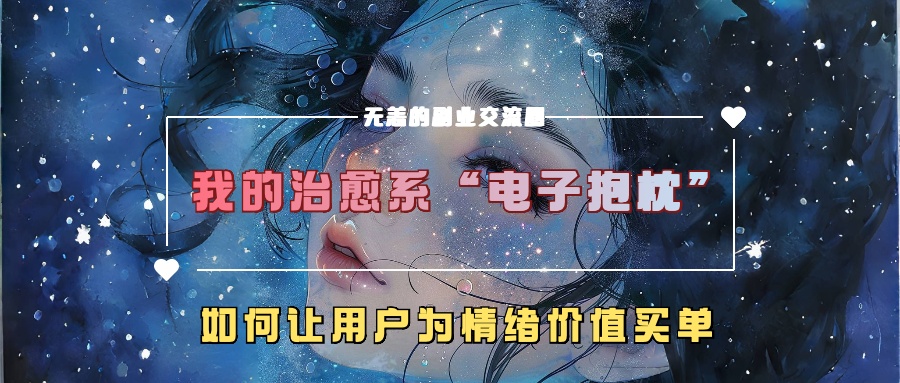 我的治愈系“电子抱枕”，如何让用户为情绪价值买单【揭秘】-轻创副业圈