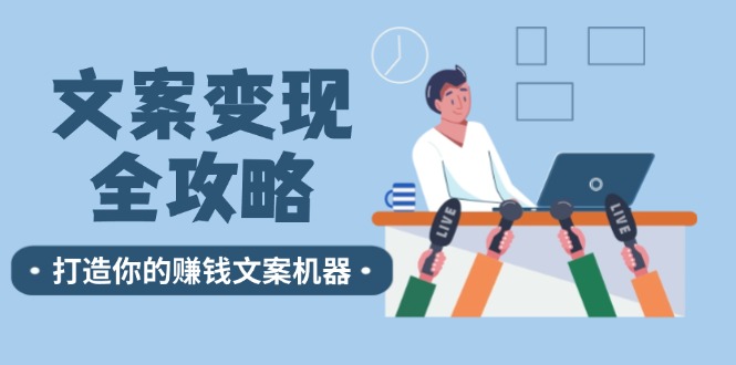 文案变现全攻略：12个技巧深度剖析，打造你的赚钱文案机器-轻创副业圈