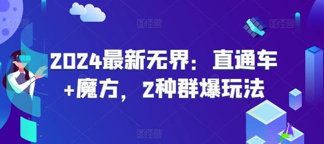 2024最新无界：直通车+魔方，2种群爆玩法-轻创副业圈