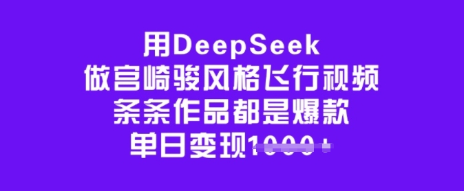 用DeepSeek做宫崎骏风格飞行视频，条条作品都是爆款，单日变现多张-轻创副业圈