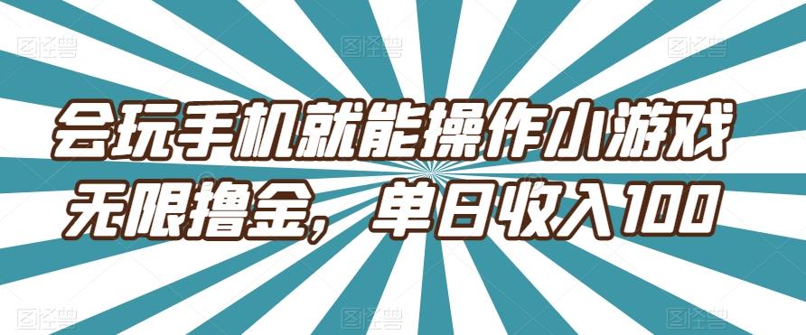 会玩手机就能操作小游戏无限撸金，单日收入100-轻创副业圈