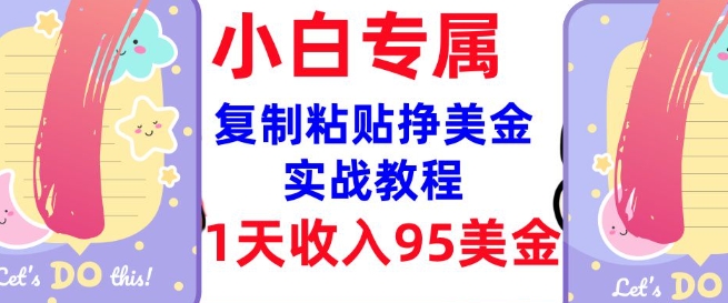 复制粘贴挣美金，0门槛，1天收入95美刀，3分钟学会，内部教程(首次公开)-轻创副业圈