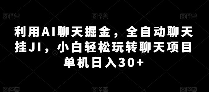 利用AI聊天掘金，全自动聊天挂JI，小白轻松玩转聊天项目 单机日入30+【揭秘】-轻创副业圈