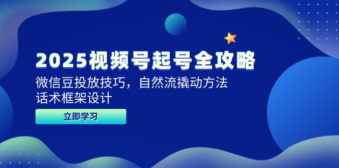 2025视频号起号全攻略，微信豆投放技巧，自然流撬动方法，话术框架设计-轻创副业圈